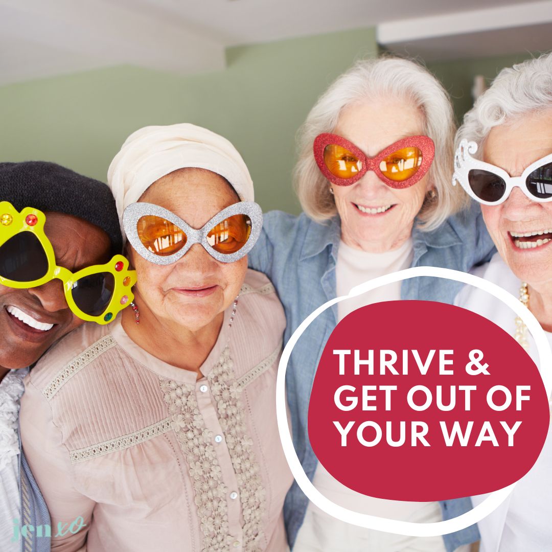Four delightful older women wearing funny sunglasses with a pink circle and the words Thrive & Get Out Of Your Own Way