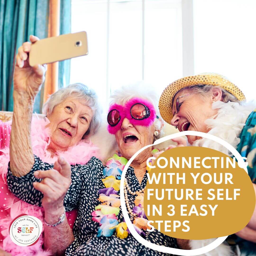 Three delightful and colorful older women taking a selfie with a yellow circle and the words Connecting With Your Future Self in 3 Easy Steps with Life Design Coach Jen Vertanen