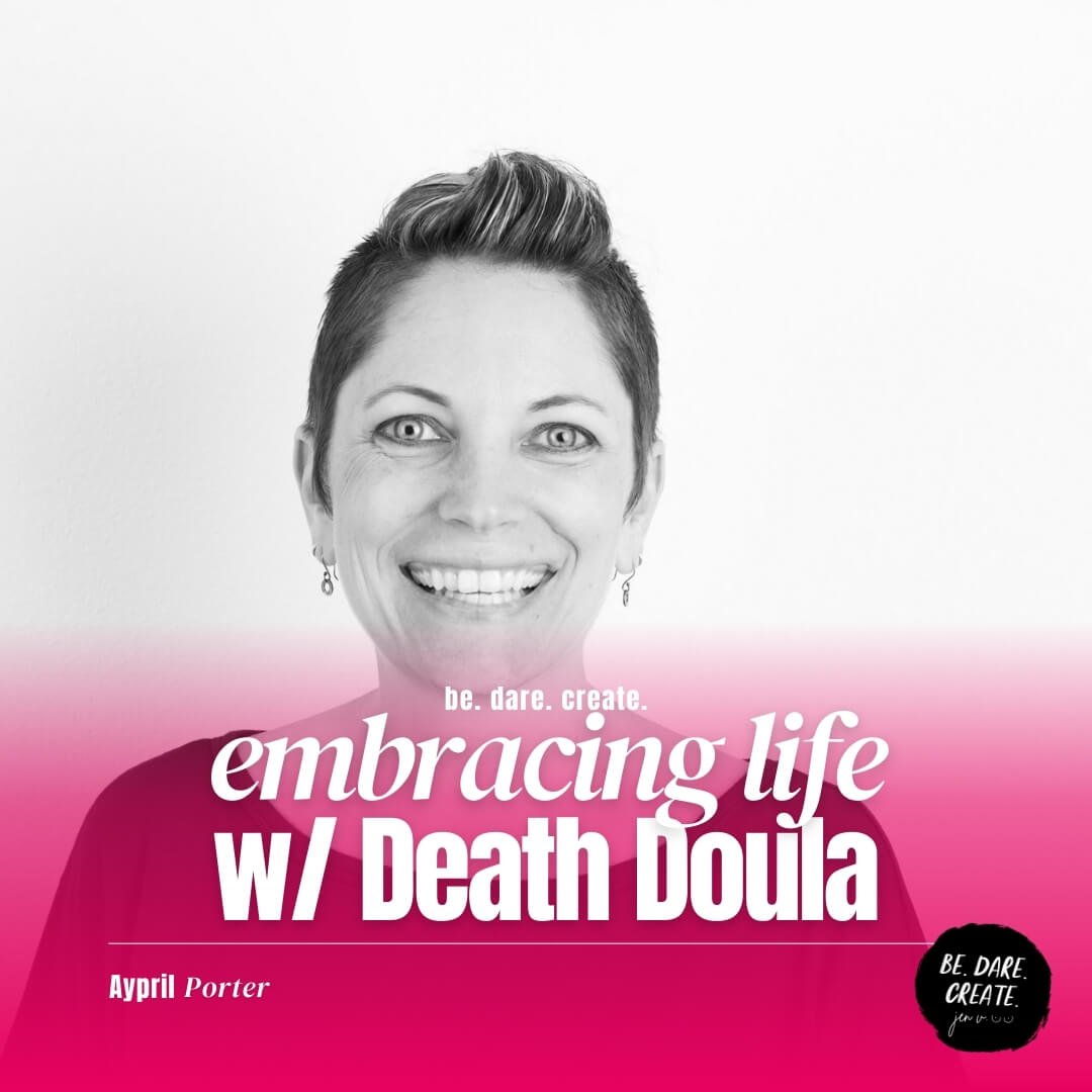 Embracing Life with Death Doula Aypril Porter - In this Be. Dare. Create. podcast episode, we explore grief, self-trust, and how death work helps us live more fully. Tune in for a powerful conversation on healing and transformation.